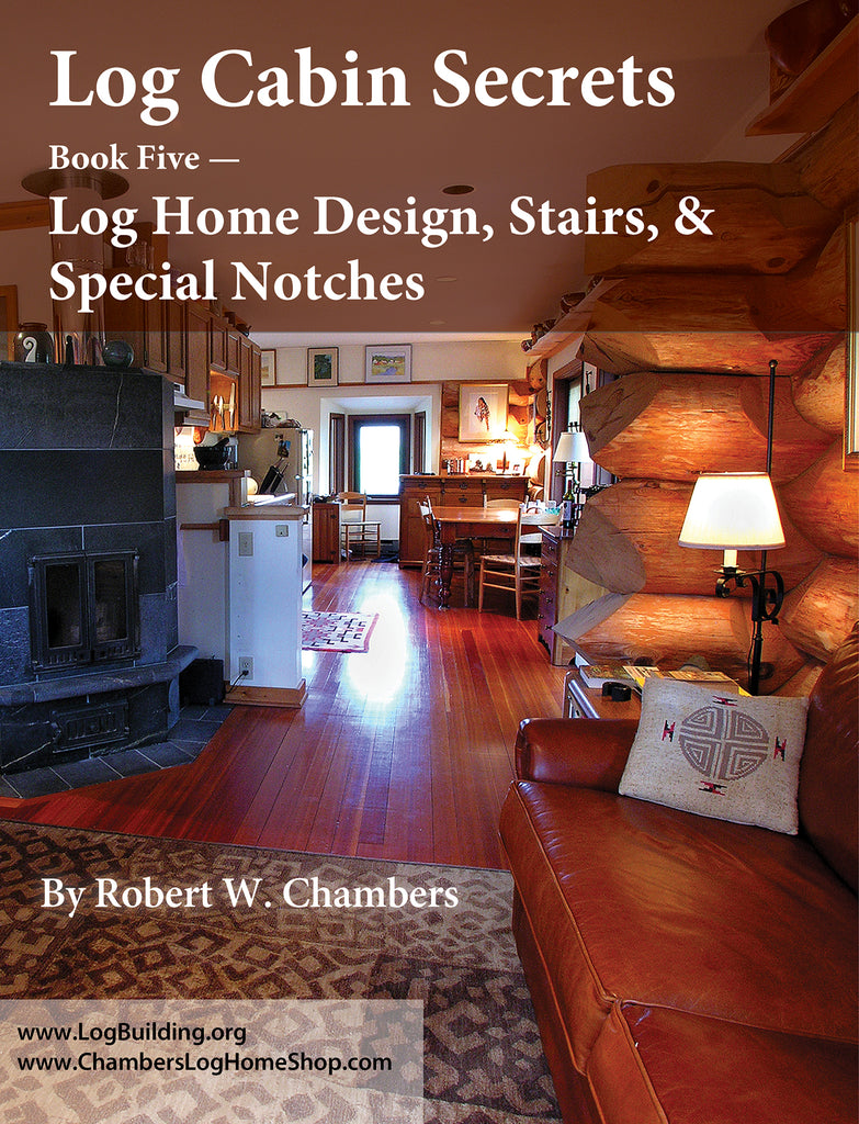 Log Cabin Secrets, Book 5: Log Home Design, Stairs, & Special Notches